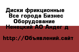 Диски фрикционные. - Все города Бизнес » Оборудование   . Ненецкий АО,Андег д.